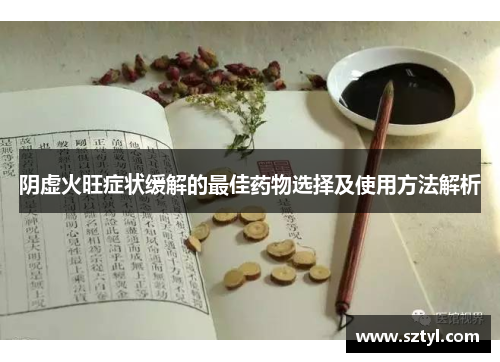 阴虚火旺症状缓解的最佳药物选择及使用方法解析